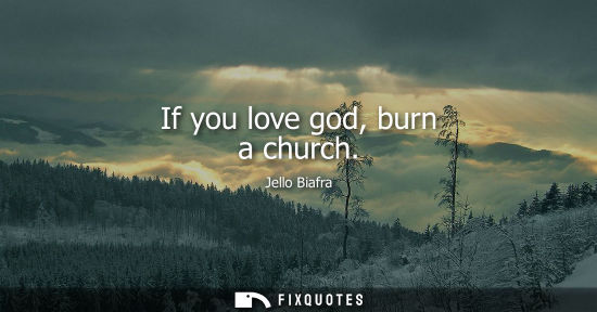 Small: If you love god, burn a church