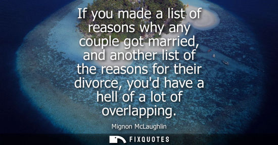 Small: If you made a list of reasons why any couple got married, and another list of the reasons for their div