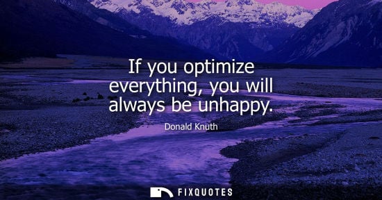 Small: If you optimize everything, you will always be unhappy