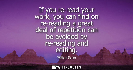 Small: If you re-read your work, you can find on re-reading a great deal of repetition can be avoided by re-re