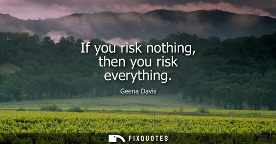 Small: If you risk nothing, then you risk everything
