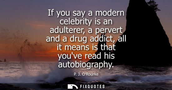 Small: If you say a modern celebrity is an adulterer, a pervert and a drug addict, all it means is that youve 