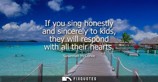 Small: If you sing honestly and sincerely to kids, they will respond with all their hearts