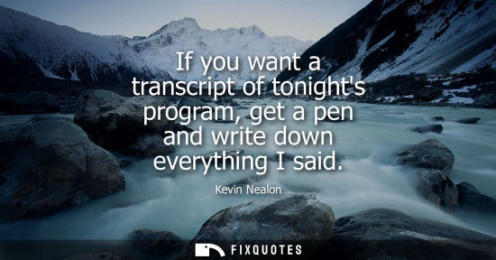 Small: If you want a transcript of tonights program, get a pen and write down everything I said