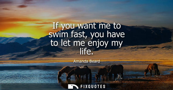 Small: If you want me to swim fast, you have to let me enjoy my life