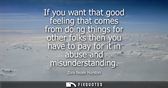 Small: If you want that good feeling that comes from doing things for other folks then you have to pay for it 
