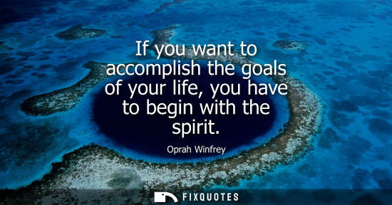 Small: If you want to accomplish the goals of your life, you have to begin with the spirit