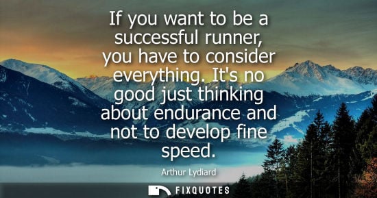 Small: If you want to be a successful runner, you have to consider everything. Its no good just thinking about