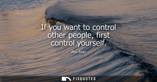 Small: If you want to control other people, first control yourself