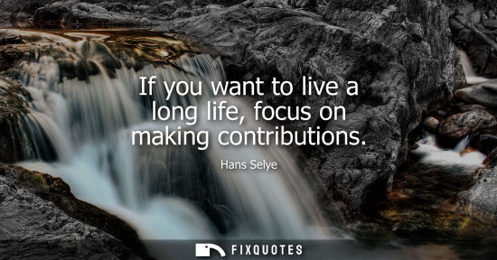 Small: If you want to live a long life, focus on making contributions