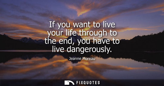 Small: If you want to live your life through to the end, you have to live dangerously