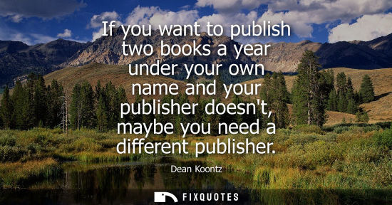 Small: If you want to publish two books a year under your own name and your publisher doesnt, maybe you need a
