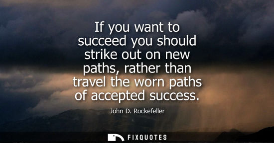 Small: If you want to succeed you should strike out on new paths, rather than travel the worn paths of accepted succe