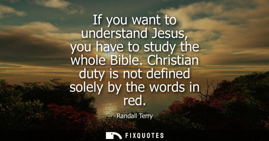 Small: If you want to understand Jesus, you have to study the whole Bible. Christian duty is not defined solel