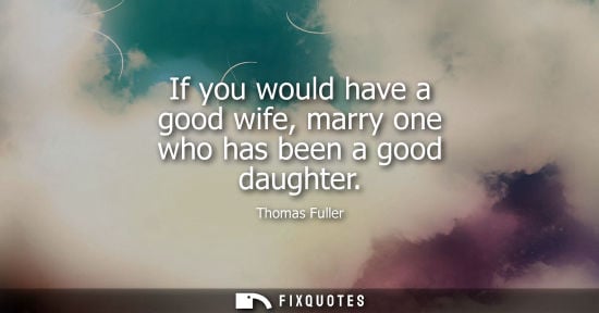 Small: If you would have a good wife, marry one who has been a good daughter