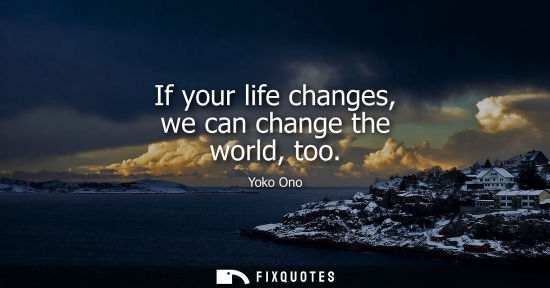 Small: If your life changes, we can change the world, too