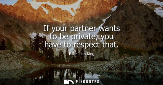 Small: If your partner wants to be private, you have to respect that - Billie Jean King