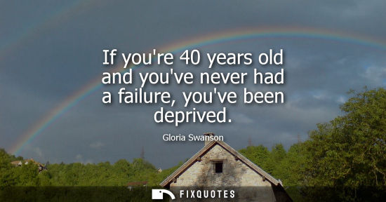 Small: If youre 40 years old and youve never had a failure, youve been deprived
