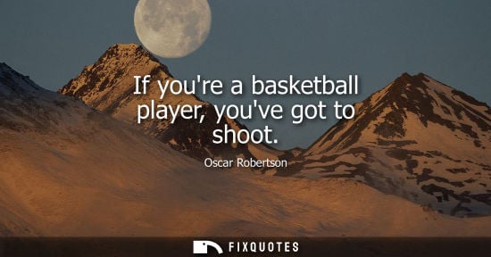 Small: If youre a basketball player, youve got to shoot