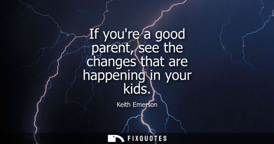 Small: If youre a good parent, see the changes that are happening in your kids