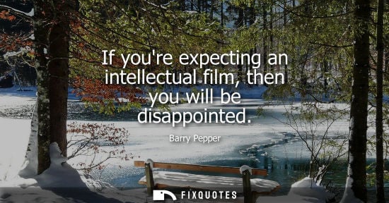 Small: If youre expecting an intellectual film, then you will be disappointed
