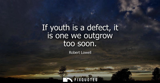 Small: If youth is a defect, it is one we outgrow too soon