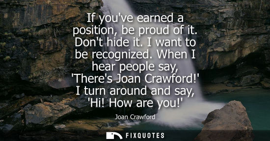 Small: If youve earned a position, be proud of it. Dont hide it. I want to be recognized. When I hear people s