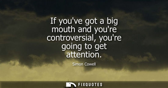 Small: If youve got a big mouth and youre controversial, youre going to get attention