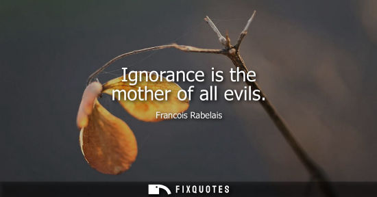 Small: Ignorance is the mother of all evils