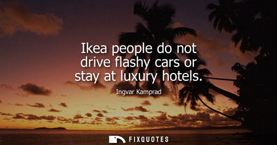 Small: Ikea people do not drive flashy cars or stay at luxury hotels