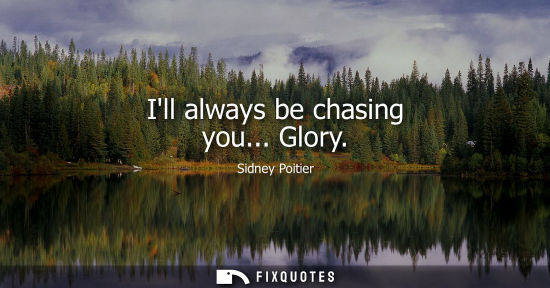Small: Ill always be chasing you... Glory