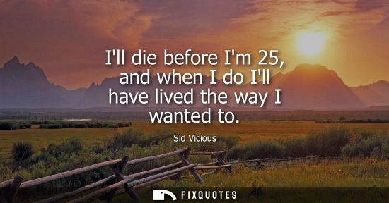 Small: Ill die before Im 25, and when I do Ill have lived the way I wanted to