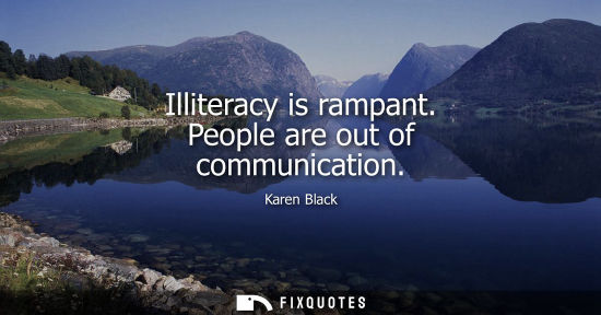Small: Illiteracy is rampant. People are out of communication