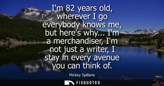 Small: Im 82 years old, wherever I go everybody knows me, but heres why... Im a merchandiser, Im not just a wr