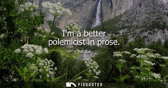 Small: Im a better polemicist in prose