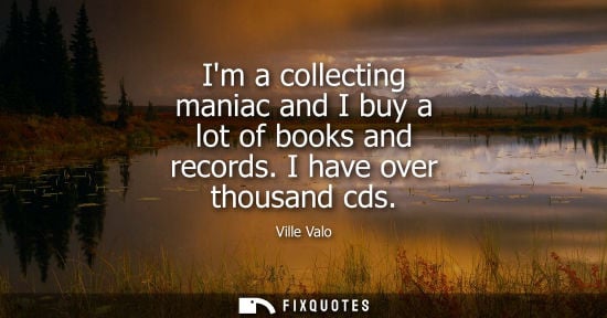 Small: Im a collecting maniac and I buy a lot of books and records. I have over thousand cds