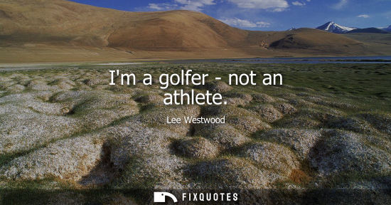 Small: Im a golfer - not an athlete