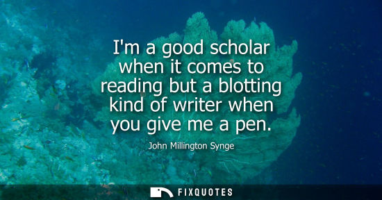 Small: Im a good scholar when it comes to reading but a blotting kind of writer when you give me a pen