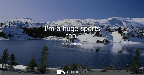 Small: Im a huge sports fan