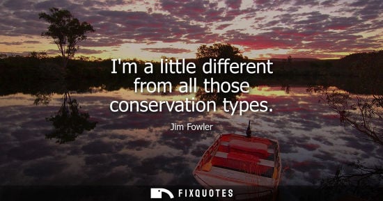 Small: Im a little different from all those conservation types