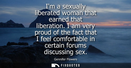 Small: Im a sexually liberated woman that earned that liberation. I am very proud of the fact that I feel comf