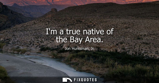 Small: Im a true native of the Bay Area