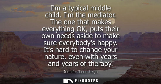 Small: Im a typical middle child. Im the mediator. The one that makes everything OK, puts their own needs asid