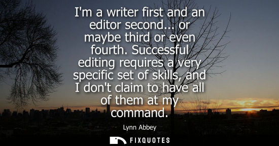 Small: Im a writer first and an editor second... or maybe third or even fourth. Successful editing requires a 