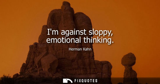 Small: Im against sloppy, emotional thinking