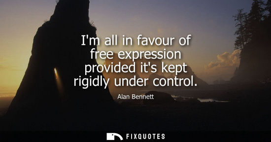 Small: Im all in favour of free expression provided its kept rigidly under control