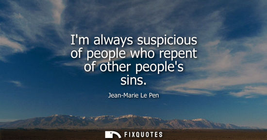 Small: Im always suspicious of people who repent of other peoples sins