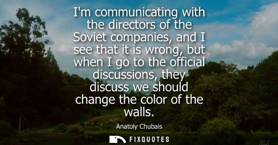 Small: Im communicating with the directors of the Soviet companies, and I see that it is wrong, but when I go 