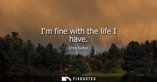 Small: Im fine with the life I have