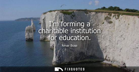 Small: Im forming a charitable institution for education